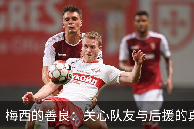 梅西的善良：关心队友与后援的真实故事