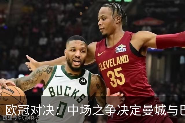 欧冠对决：中场之争决定曼城与巴黎的胜负